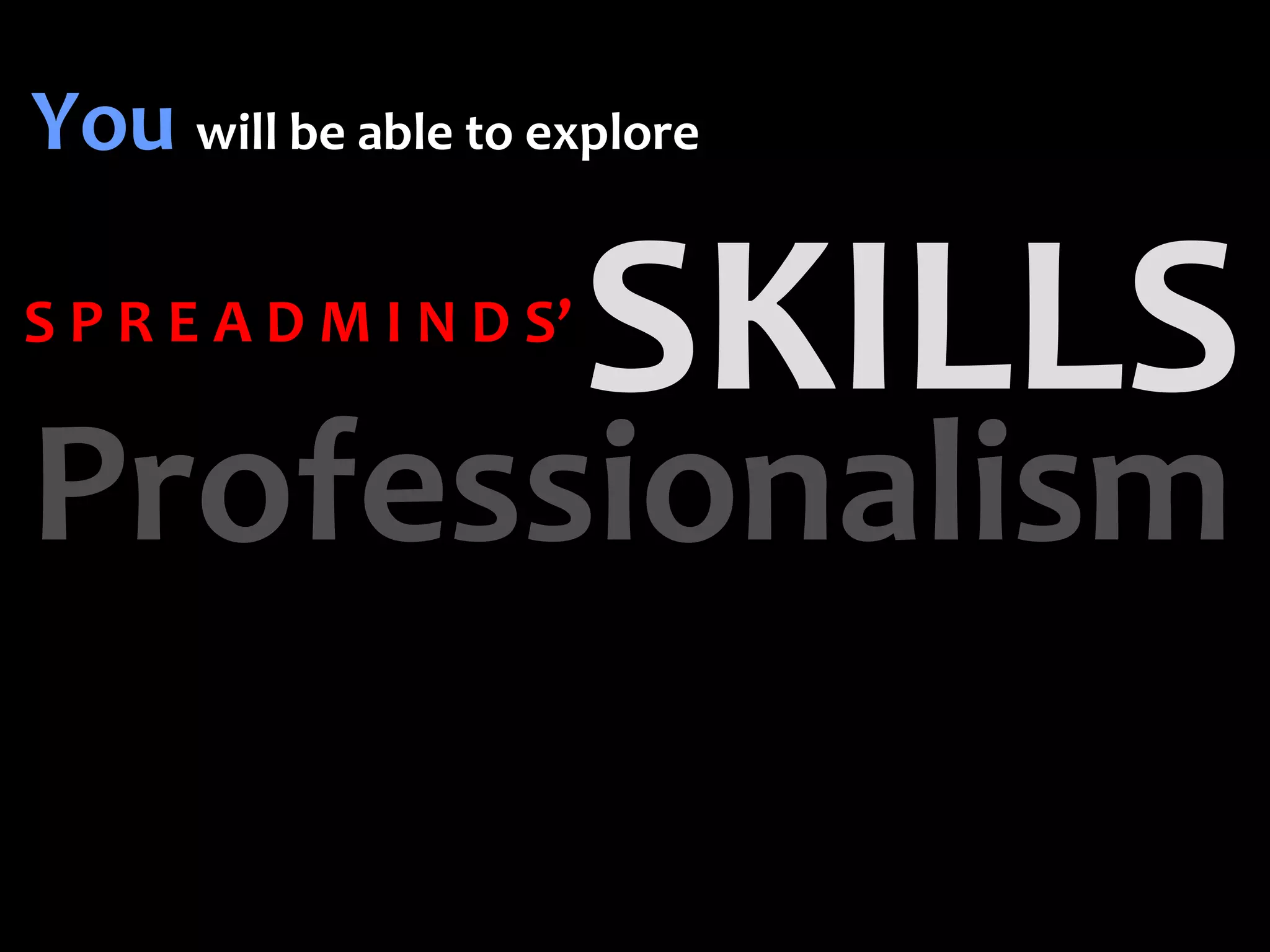 You will be able to explore

S P R E A D M I N D S’


Professionalism
 