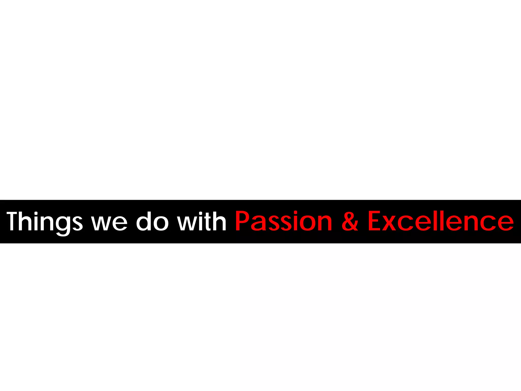 Things we do with Passion & Excellence
 