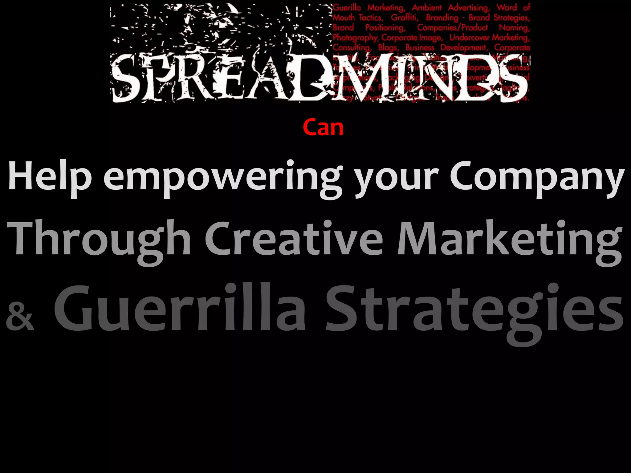 Can

Help empowering your Company
Through Creative Marketing
&   Guerrilla Strategies
 