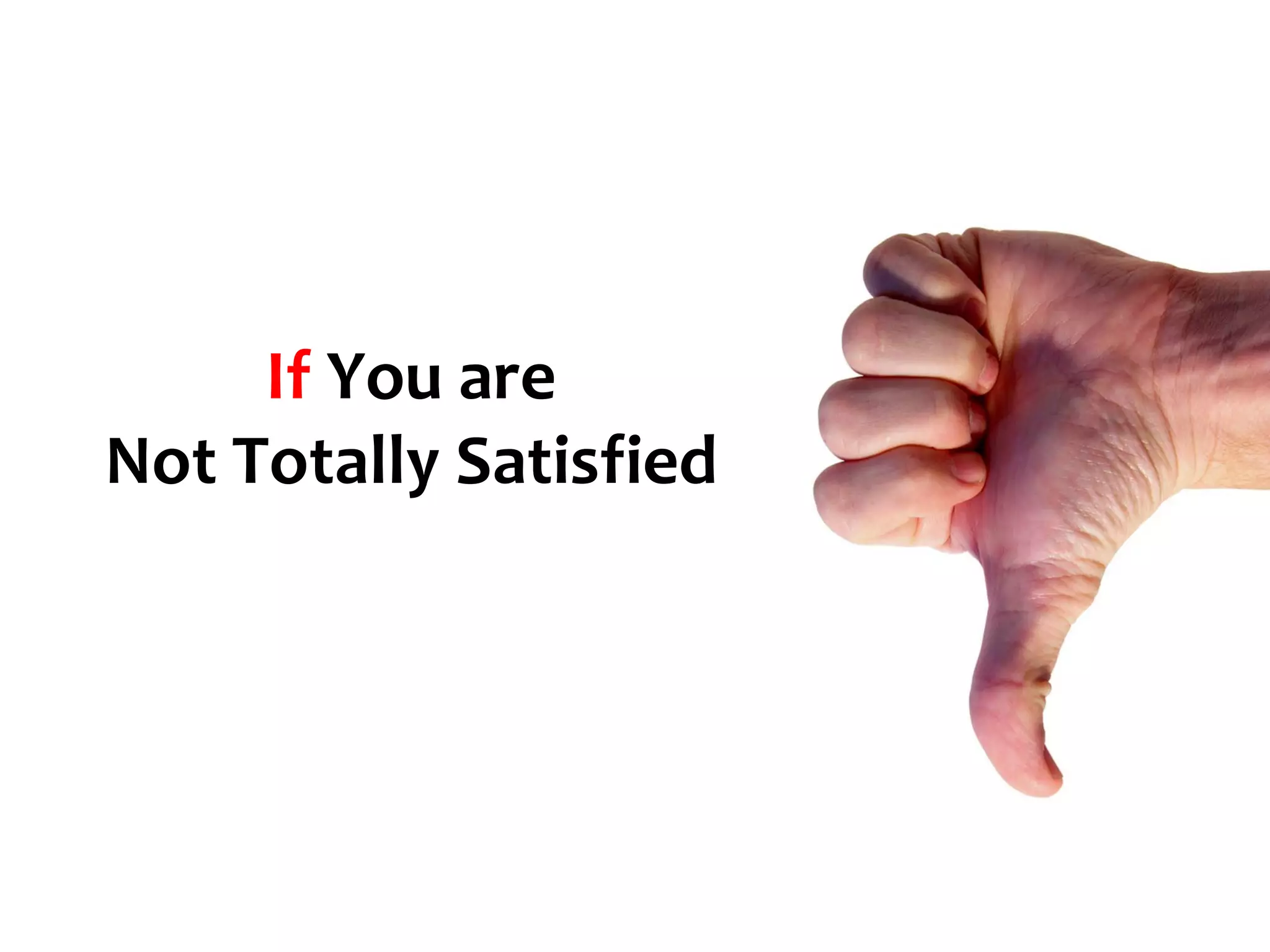 If You are
Not Totally Satisfied
 