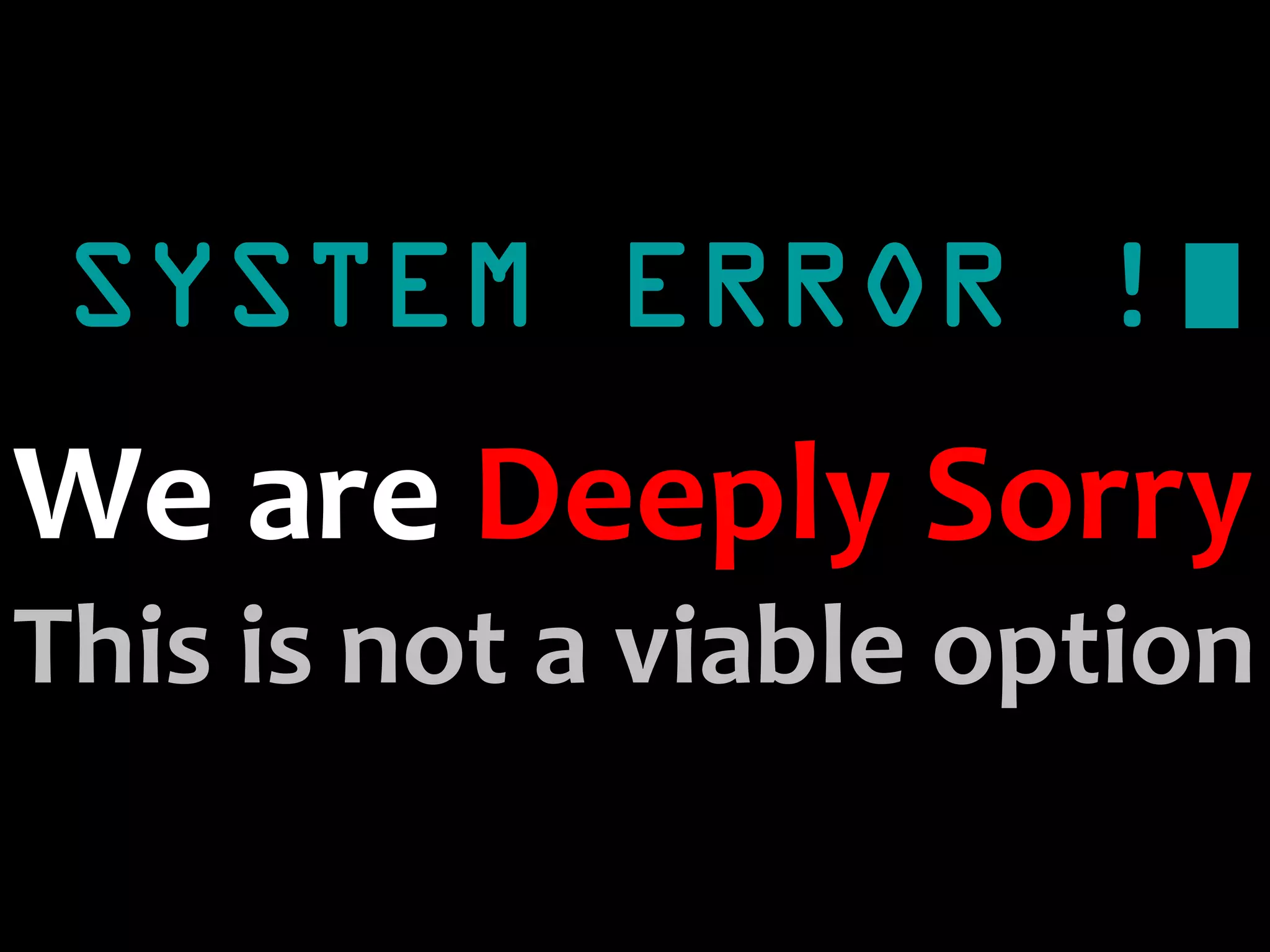 SYSTEM ERROR !

We are Deeply Sorry
This is not a viable option
 