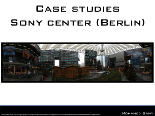 Case studies
            Sony center (Berlin)




                                                                                                                                                       Mohamed Samy
Picture taken from , http://images.google.com/imgres?imgurl=http://gigapan.org/gigapans0/15225/images/fdb546349ac0ce0ada800a6f0660efa4.jpg&imgrefurl
 
