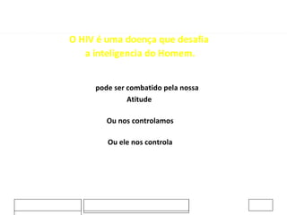 20-02-2009 Jose Casanovas O HIV é uma doença que desafia  a inteligencia do Homem. Só  pode ser combatido pela nossa  Atitude  Ou nos controlamos Ou ele nos controla 