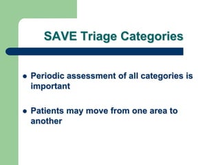 SAVE Triage Categories
 Periodic assessment of all categories is
important
 Patients may move from one area to
another
 