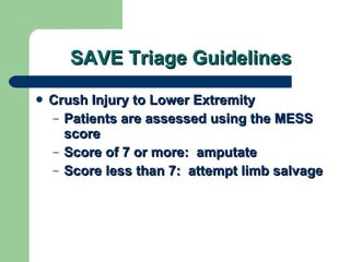 SAVE Triage Guidelines <ul><li>Crush Injury to Lower Extremity </li></ul><ul><ul><li>Patients are assessed using the MESS ...