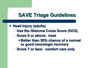 SAVE Triage Guidelines <ul><li>Head Injury (adults) </li></ul><ul><ul><li>Use the Glascow Coma Score (GCS) </li></ul></ul>...
