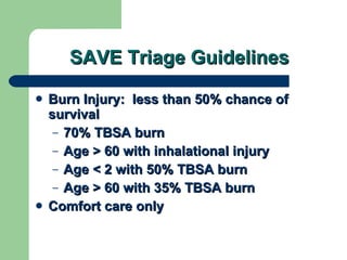 SAVE Triage Guidelines <ul><li>Burn Injury:  less than 50% chance of survival </li></ul><ul><ul><li>70% TBSA burn </li></u...