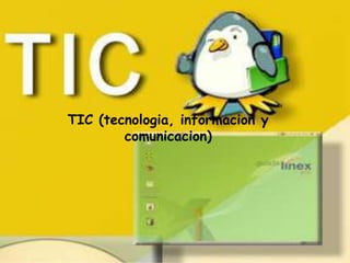 TIC (tecnologia, informacion y
        comunicacion)
 