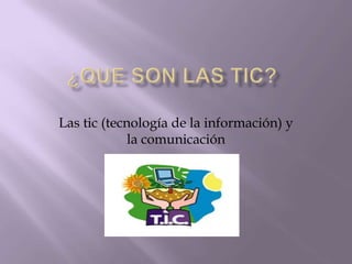 ¿Que son Las tic? Las tic (tecnología de la información) y la comunicación  