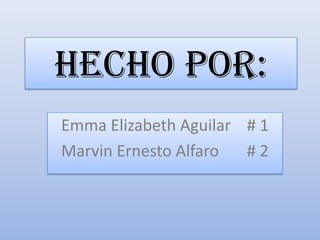 Hecho por:Emma Elizabeth Aguilar    # 1Marvin Ernesto Alfaro       # 2