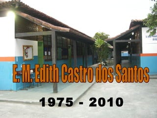 E. M. Edith Castro dos Santos 1975 - 2010 