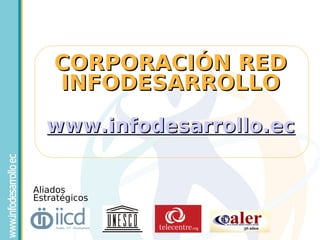 CORPORACIÓN RED
    INFODESARROLLO
  www.infodesarrollo.ec


Aliados
Estratégicos
 