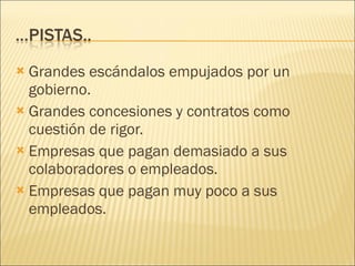 Grandes escándalos empujados por un gobierno. Grandes concesiones y contratos como cuestión de rigor.  Empresas que pagan demasiado a sus colaboradores o empleados. Empresas que pagan muy poco a sus empleados. 