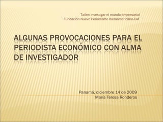 Panamá, diciembre 14 de 2009 María Teresa Ronderos Taller: investigar el mundo empresarial Fundación Nuevo Periodismo Iberoamericano-CAF 