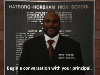 Begin a conversation with your principal. HHHS Principal, Dennis Williams 