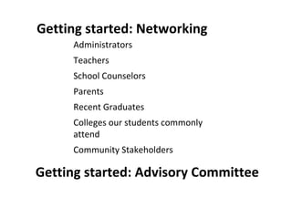Getting started: Networking Administrators Teachers School Counselors Parents Recent Graduates Colleges our students commonly attend Community Stakeholders Getting started: Advisory Committee 