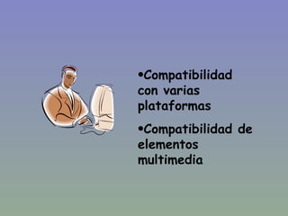 Compatibilidad con varias plataformas Compatibilidad de elementos multimedia 