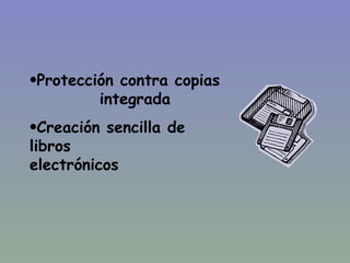 Protección contra copias  integrada Creación sencilla de libros  electrónicos 