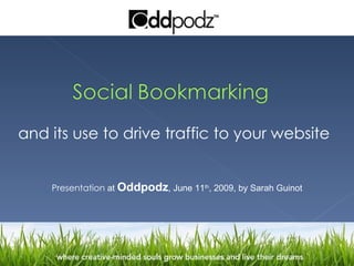 Presentation  at  Oddpodz , June 11 th , 2009, by Sarah Guinot and its use to drive traffic to your website 