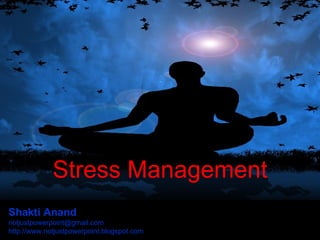 Shakti Anand [email_address] http://www.notjustpowerpoint.blogspot.com Stress Management 