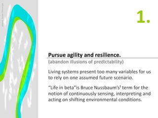 Pursue agility and resilience.
(abandon illusions of predictability)
Living systems present too many variables for us
to r...