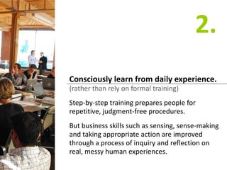 Consciously learn from daily experience.
(rather than rely on formal training)
Step-by-step training prepares people for
r...