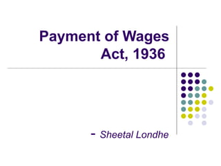 Payment of Wages
       Act, 1936




      - Sheetal Londhe
 