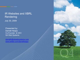IR Websites and XBRL Rendering July 30, 2009 Presented by: Darrell Heaps Co-Founder  & CEO Q4 Web Systems  darrellh@q4websystems.com www.twitter.com/darrellheaps 