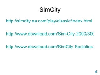 SimCity http://simcity.ea.com/play/classic/index.html http://www.download.com/Sim-City-2000/3000-7480_4-10246048.html http://www.download.com/SimCity-Societies-demo/3000-7480_4-10853476.html 