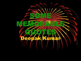 SOME MEMORABLE QUOTES Deepak Kumar 