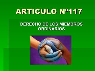 ARTICULO Nº117 DERECHO DE LOS MIEMBROS ORDINARIOS 