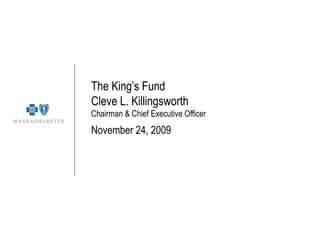 The King’s Fund Cleve L. Killingsworth  Chairman & Chief Executive Officer November 24, 2009 