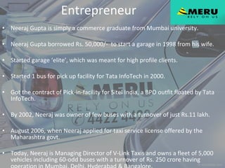 Entrepreneur  <ul><li>Neeraj Gupta is simply a commerce graduate from Mumbai university. </li></ul><ul><li>Neeraj Gupta bo...