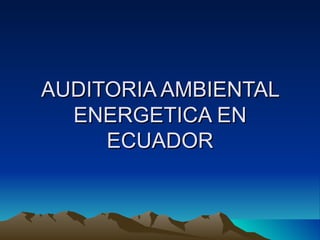   AUDITORIA AMBIENTAL ENERGETICA EN ECUADOR  Victoria Arevalo  