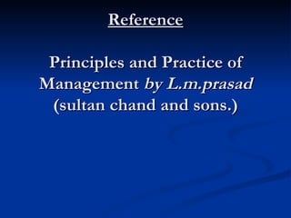 Reference Principles and Practice of Management  by   L.m.prasad  (sultan chand and sons.) 