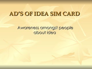 AD’S OF IDEA SIM CARD   Awareness amongst people about idea  