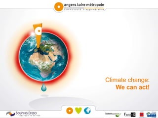 Climate change:
                                                             We can act!


Climat Plan
Angers Loire Métropole | Mission développement durable
 