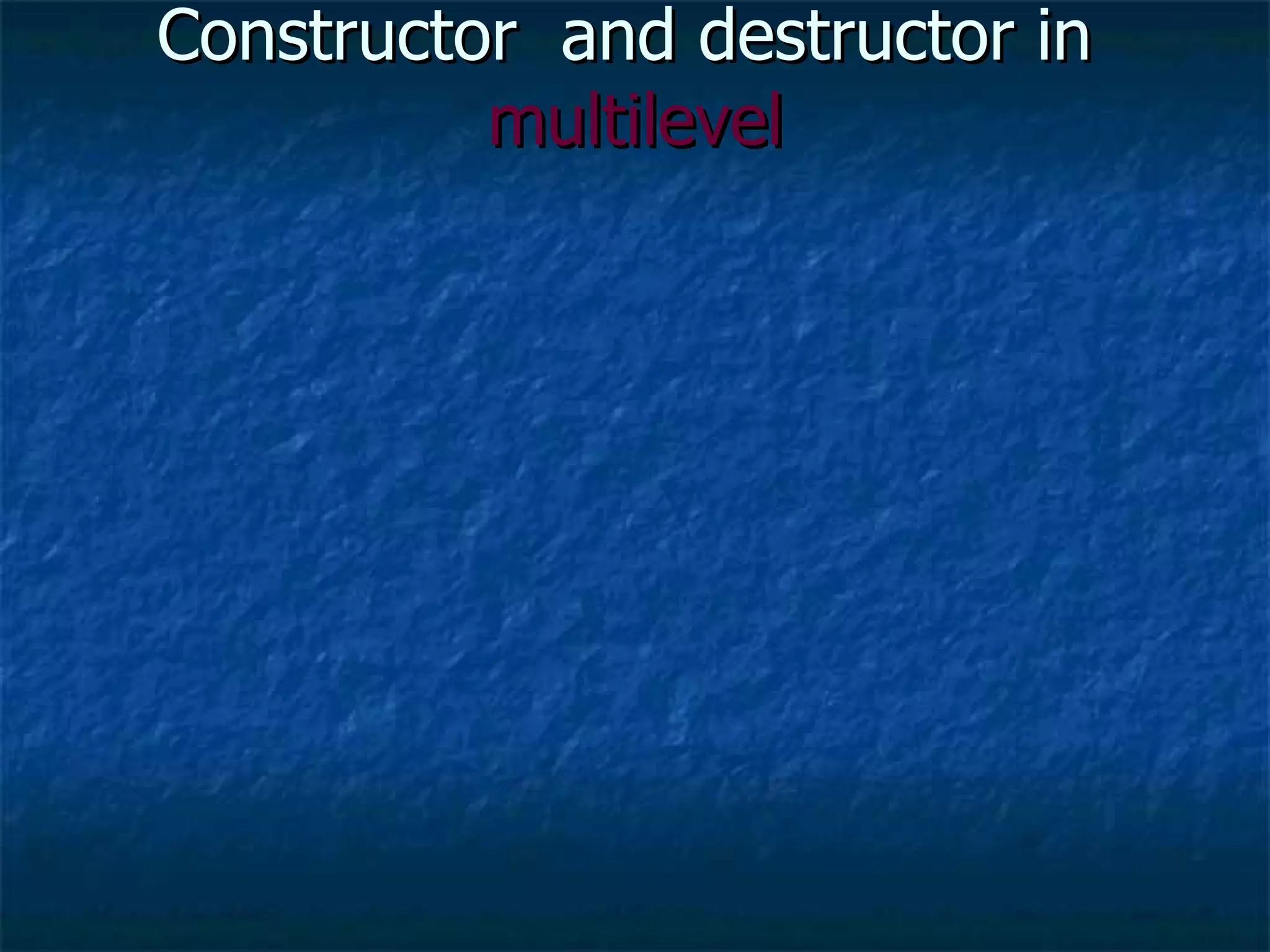 Constructor  and destructor in  multilevel 