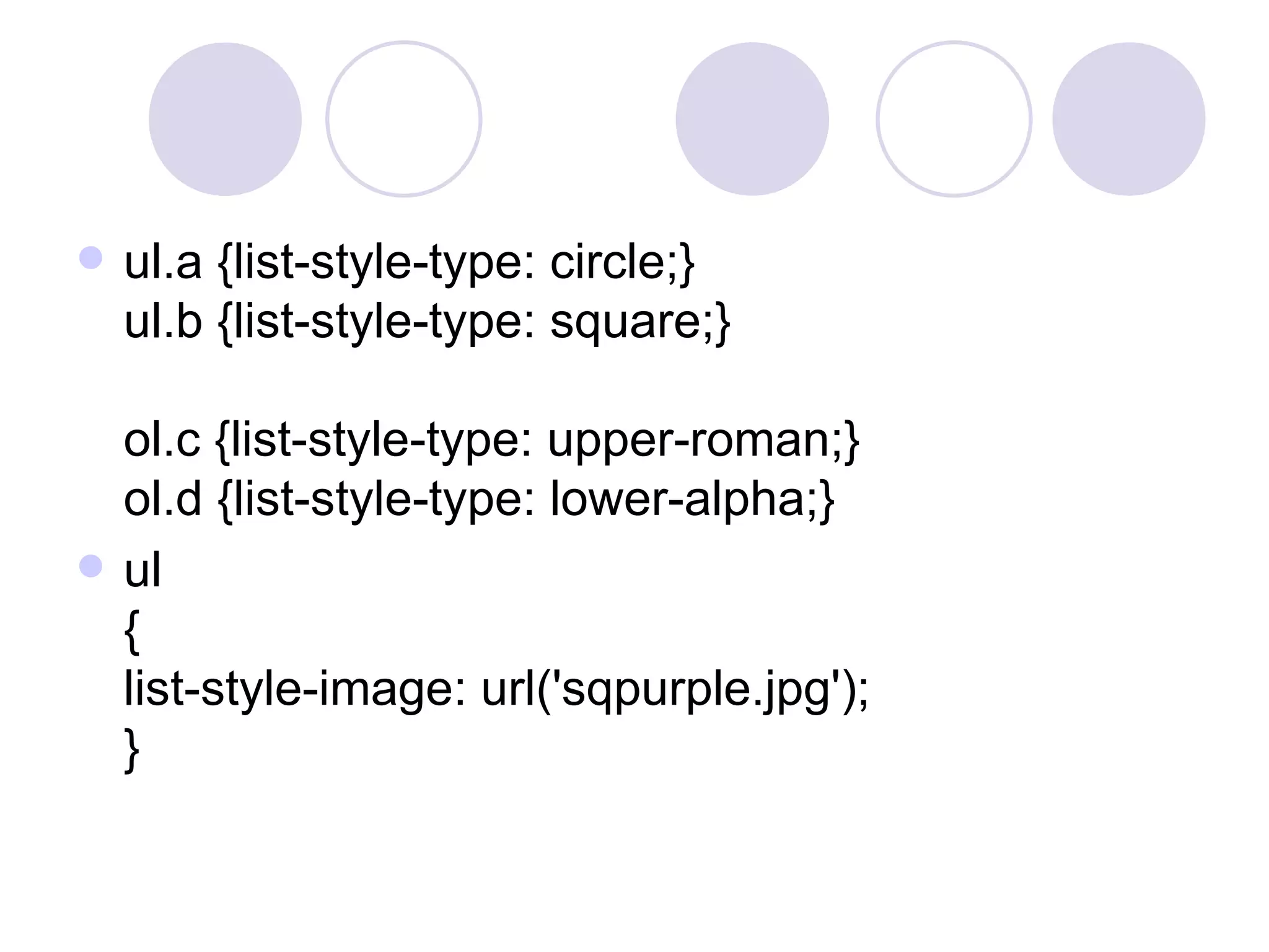 ul.a {list-style-type: circle;} ul.b {list-style-type: square;} ol.c {list-style-type: upper-roman;} ol.d {list-style-type: lower-alpha;}  ul { list-style-image: url('sqpurple.jpg'); }  