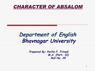 Department of English   Bhavnagar University Prepared By: Parita P. Trivedi   M.A. (Part- II) Roll No. 29 CHARACTER OF ABSALOM 
