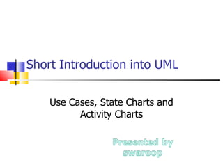 Short Introduction into UML Use Cases, State Charts and Activity Charts 