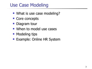 Use Case Modeling What is use case modeling? Core concepts Diagram tour When to model use cases Modeling tips Example: Online HR System 
