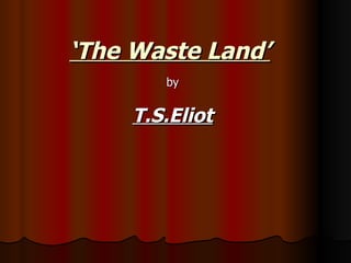 ‘ The Waste Land’ by T.S.Eliot 