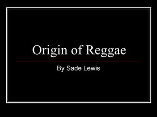 Origin of Reggae By Sade Lewis 
