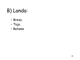B) Landa:
 – Brezo.
 – Tojo.
 – Retama




            21
 