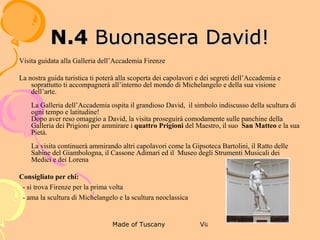 5 TOUR GUIDATO A PIEDI DEL CENTRO
                              STORICO DI FIRENZE
Visita guidata nel centro storico di Firenze
Questa visita guidata a piedi nel centro storico di Firenze è  stata organizzata per godersi
le bellezze della città durante le ore meno e meno affollate, da soli, con gli amici, in
coppia o con l’intera famiglia. Una passeggiata per tutti, condotta da una guida esperta e
frizzante. La storia della nostra Firenze viene illustrata dalla nostra guida esperta con
semplicità, chiarezza e sintesi, mentre ci aggiriamo tra i monumenti più rinomati del
mondo.
Itinerario Tour:
Il Centro Religioso: Cattedrale di Santa Maria del Fiore, Battistero, Campanile di  Giotto,
Cupola del Brunelleschi
Il Palazzo Rinascimentale: Palazzo Medici
Il Quartiere Medievale: Casa e Chiesa di Dante Alighieri, le Case Torri dei Guelfi e dei
Ghibellini
La Firenze Romana e Ottocentesca: Piazza della Repubblica
Il Centro Politico: Piazza della Signoria, Palazzo Vecchio, il David e il Biancone,
La Loggia dei Lanzi e le sue statue: Il Ratto delle Sabine, Ercole e il Centauro di
Giambologna, il Perseo di Benvenuto Cellini
La Galleria degli Uffizi
Il Ponte Vecchio
Consigliato per chi:
   - desidera una panoramica esterna delle opere storico-artistiche
della città
   - non ama il caldo e la folla di turisti che invade Firenze nelle
ore centrali della giornata
 