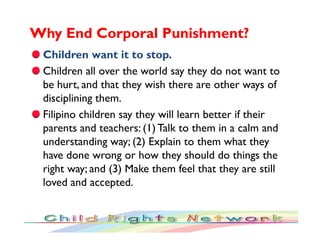 Why End Corporal Punishment?
 Children want it to stop.
 Children all over the world say they do not want to
 be hurt, and...
