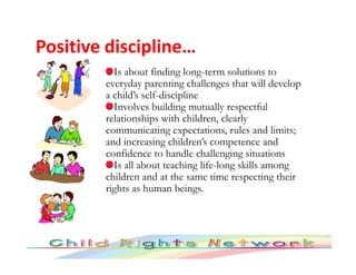 Positive discipline…
          Is about finding long-term solutions to
        everyday parenting challenges that will dev...