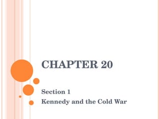 CHAPTER 20 Section 1 Kennedy and the Cold War 