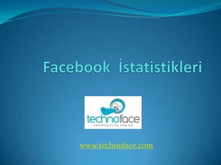 Facebook  İstatistikleri www.technoface.com 